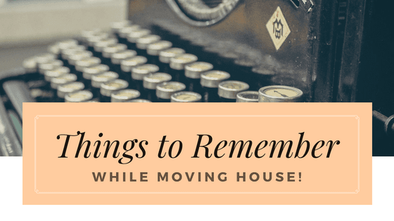 Things to Remember While Moving House