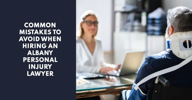 Common Mistakes to Avoid When Hiring an Albany Personal Injury Lawyer
