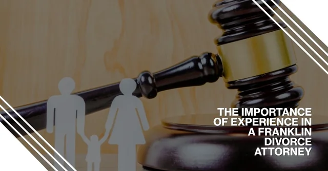 The Importance of Experience in a Franklin Divorce Attorney