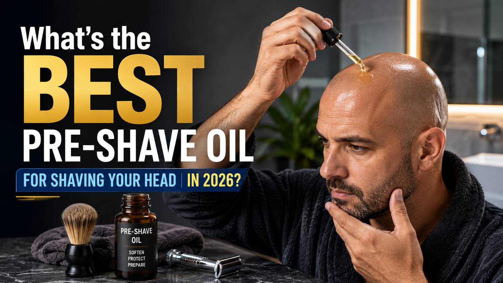 What’s the Best Pre-Shave Oil for Shaving Your Head in 2026?