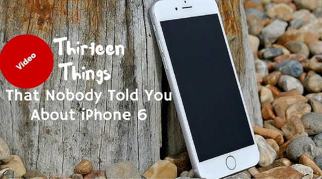 Thirteen Things That Nobody Told You About iPhone 6