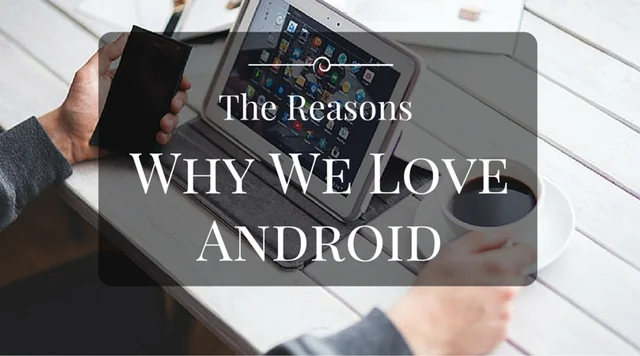 The Reasons Why We Love Android