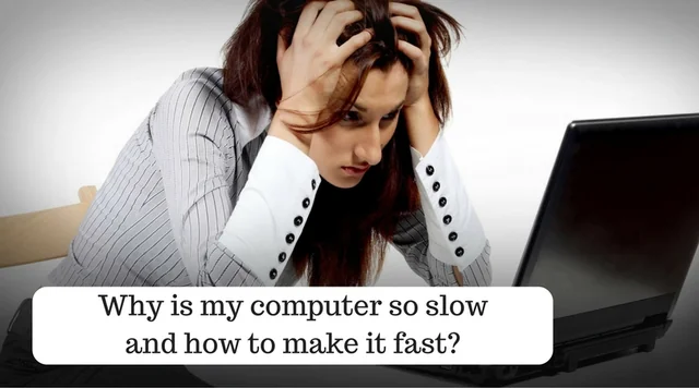 Why is my computer so slow and how to make it fast?