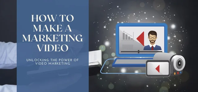 How to Make a Marketing Video: Unlocking the Power of Video Marketing