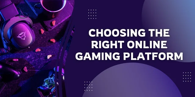 Choosing the Right Online Gaming Platform