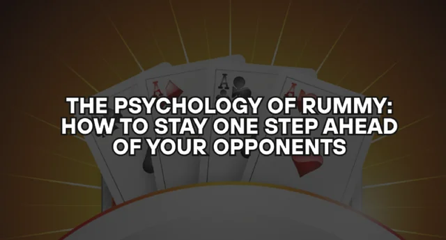 The Psychology of Rummy: How to Stay One Step Ahead of Your Opponents