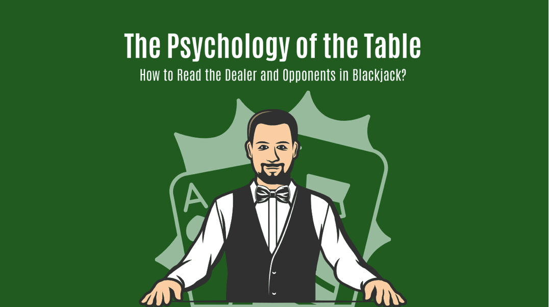 The Psychology of the Table: How to Read the Dealer and Opponents in Blackjack?