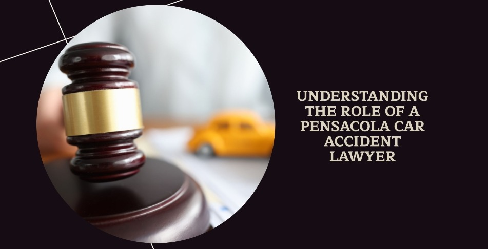 Understanding the Role of a Pensacola Car Accident Lawyer